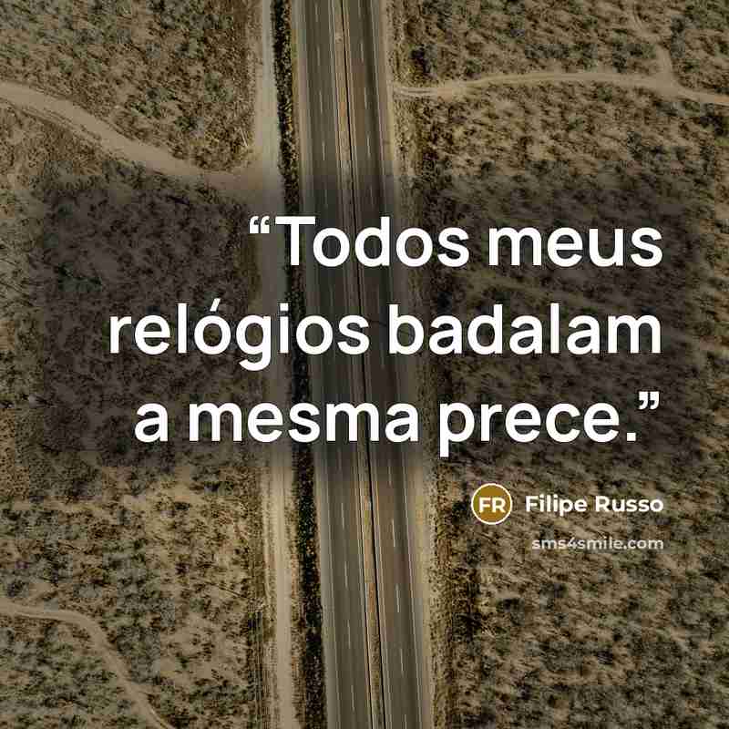 “Todos meus relógios badalam a mesma prece.” quote by Filipe Russo