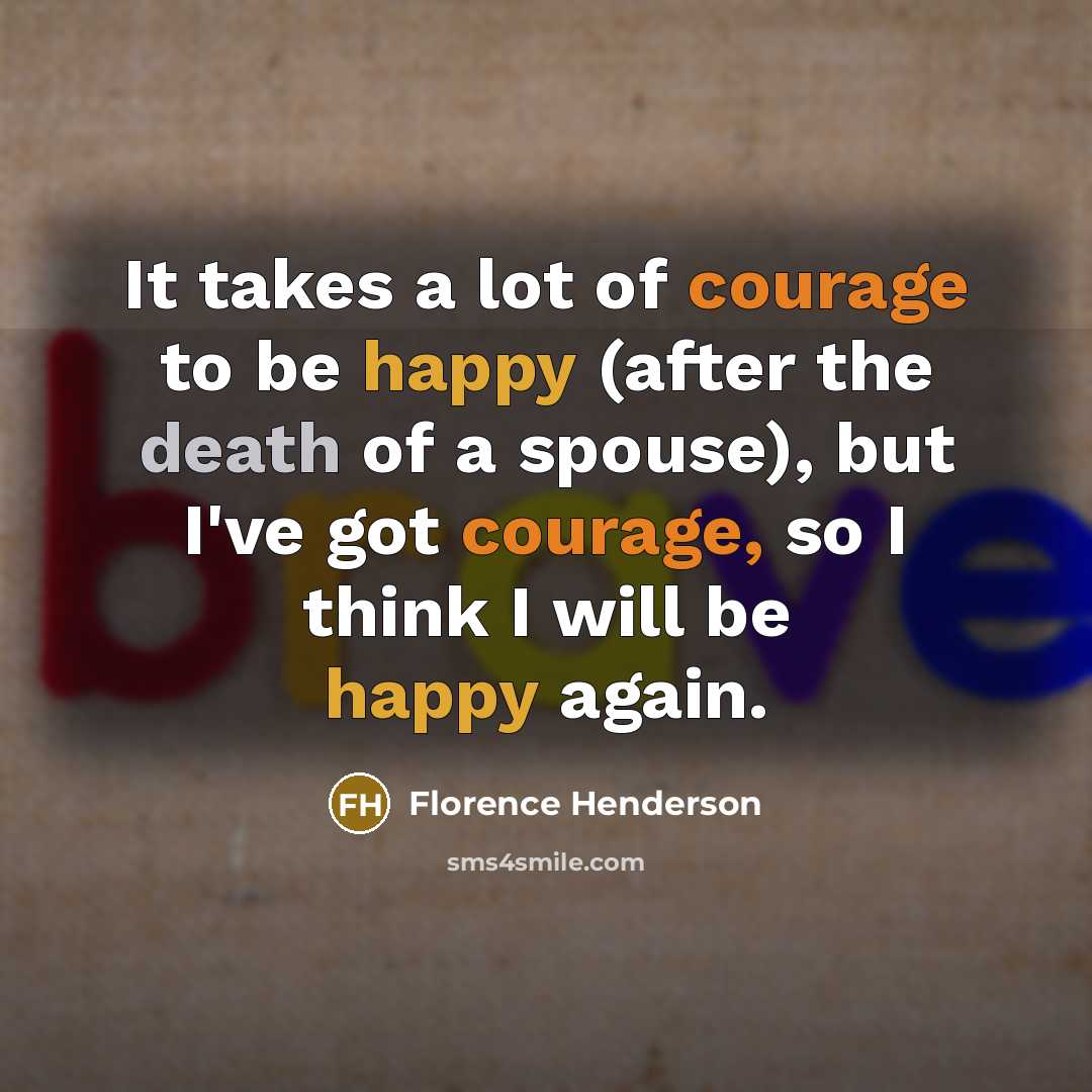“It takes a lot of courage to be happy (after…” quote by Florence Henderson