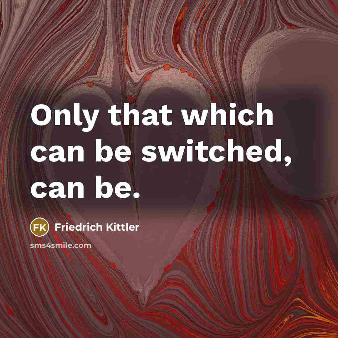 “Only that which can be switched, can be.…” quote by Friedrich Kittler