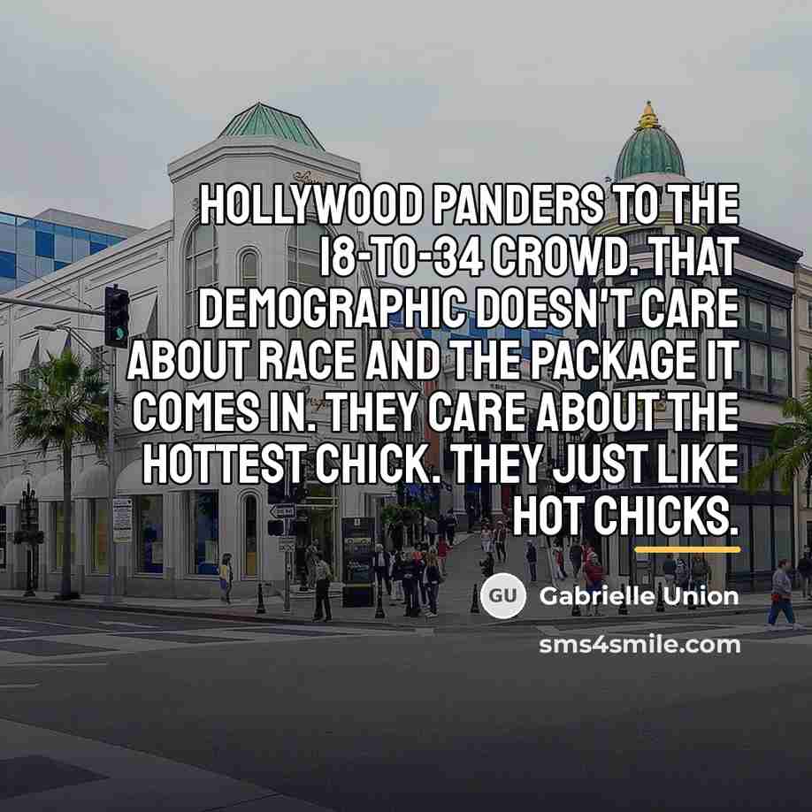 “Hollywood panders to the 18-to-34 crowd. That demographic doesn't care…” quote by Gabrielle Union
