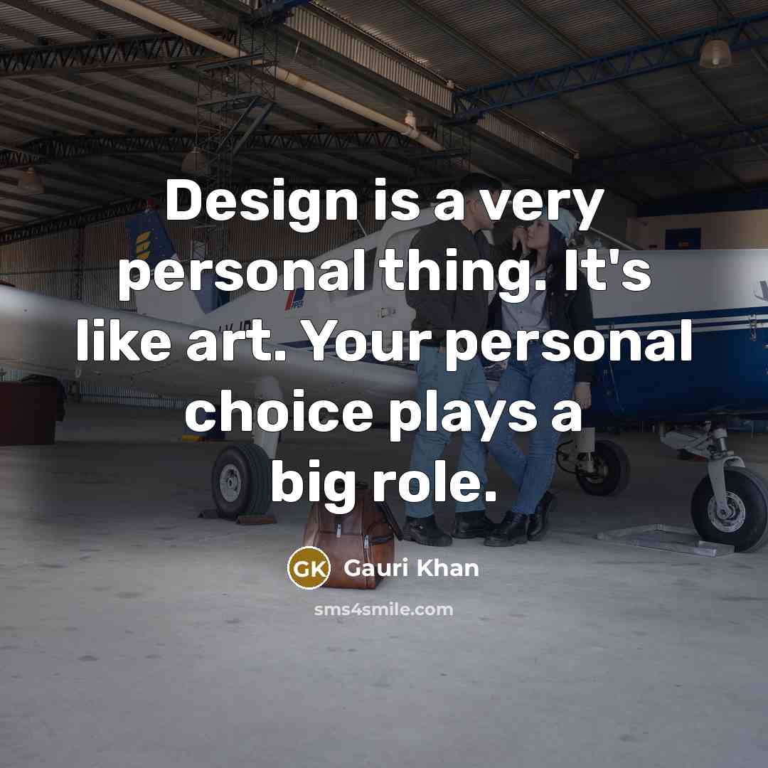 “Design is a very personal thing. It's like art. Your…” quote by Gauri Khan