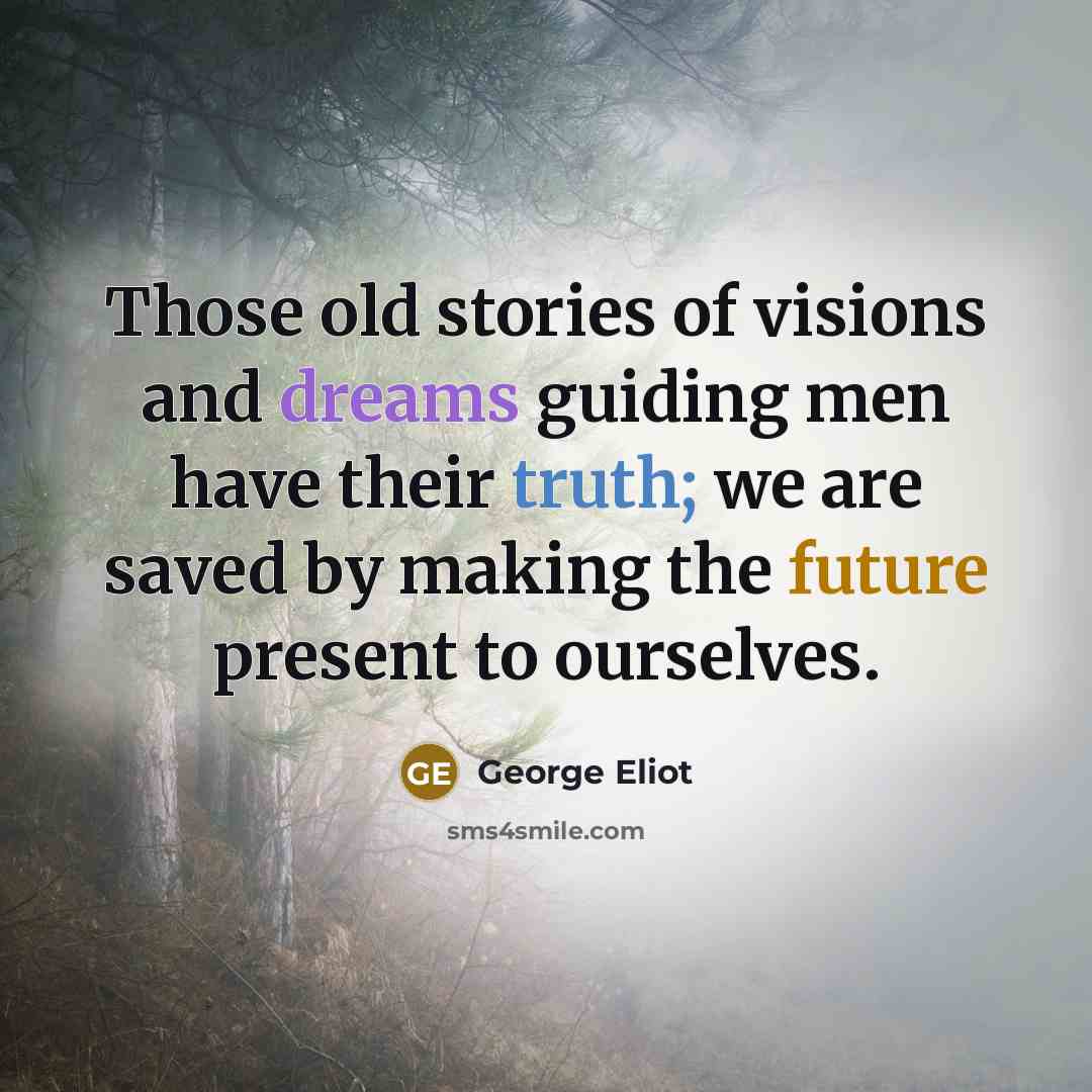 “Those old stories of visions and dreams guiding men have…” quote by George Eliot
