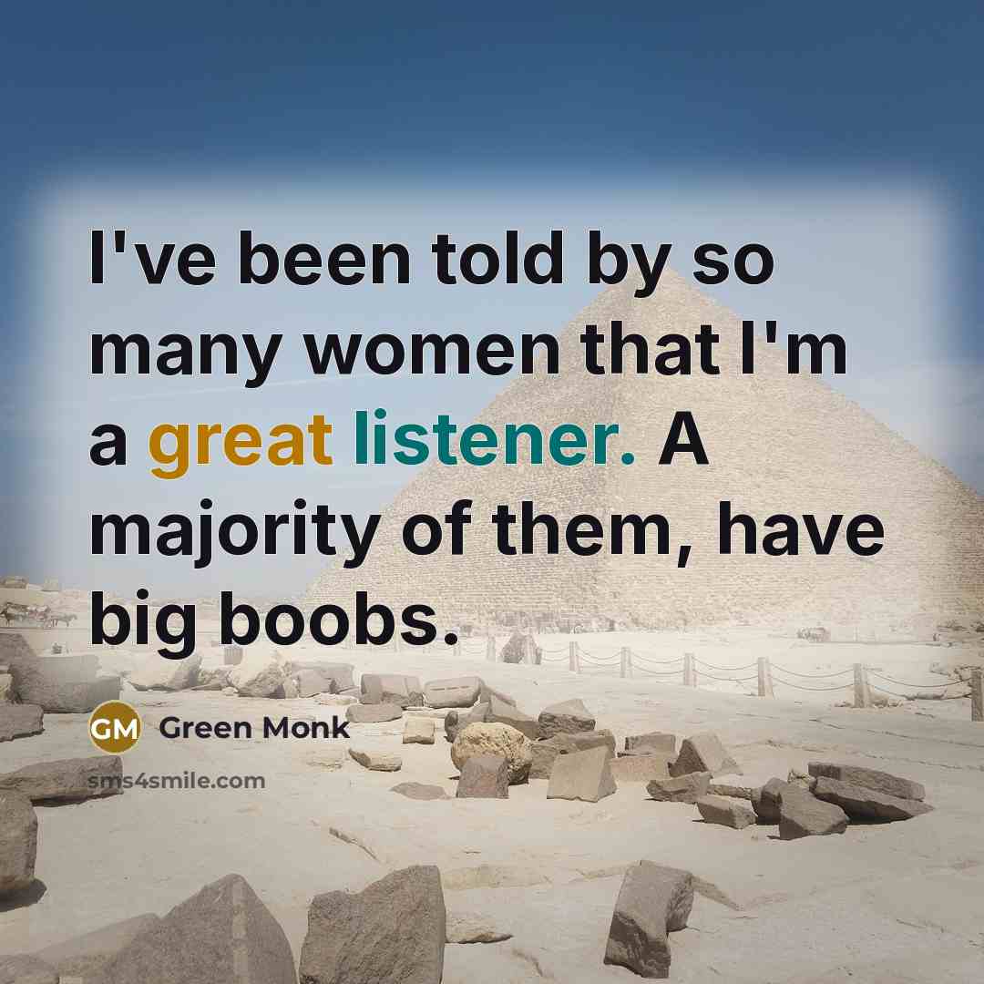 “I've been told by so many women that I'm a great listener. A majority of them, have big boobs.” quote by Green Monk