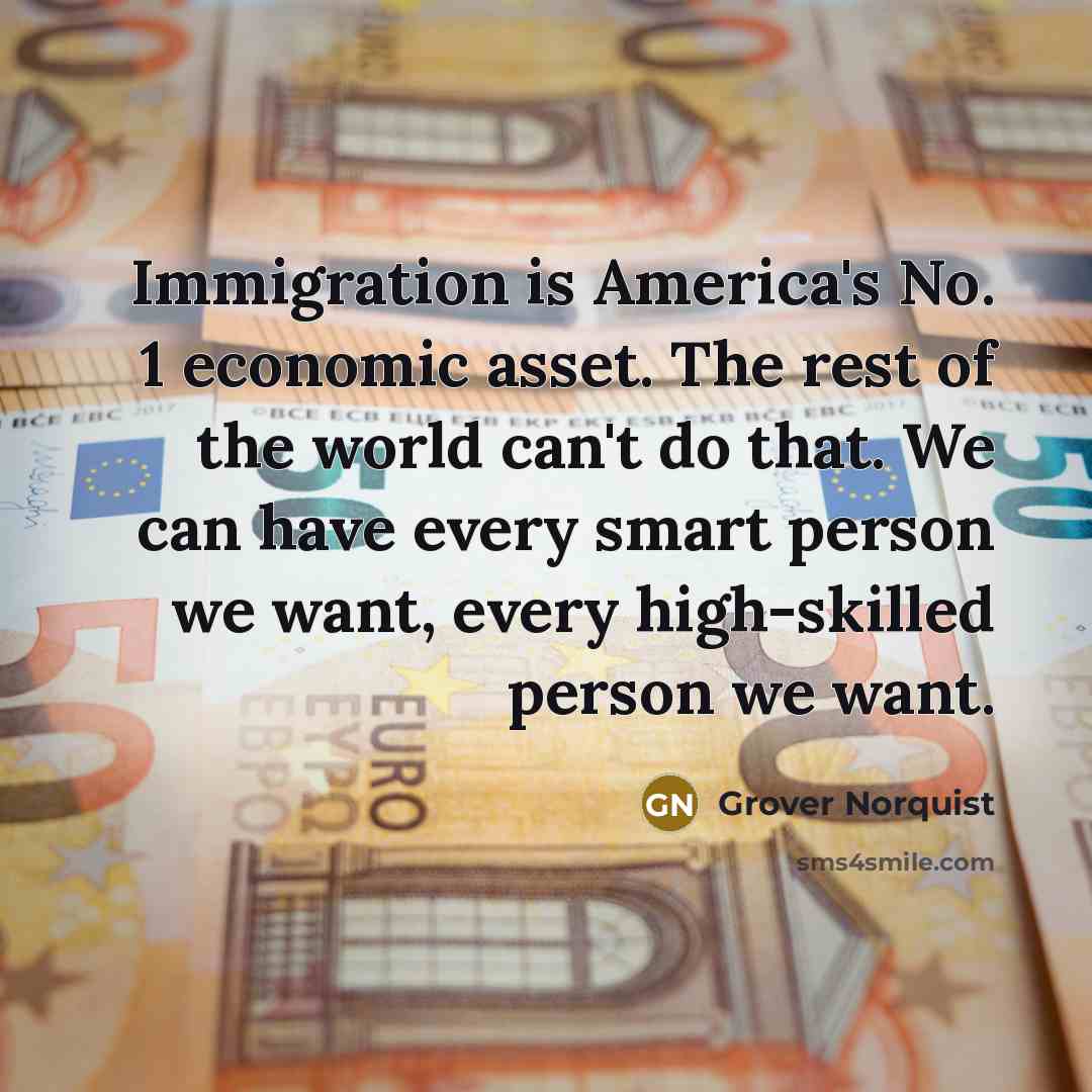 “Immigration is America's No. 1 economic asset. The rest of…” quote by Grover Norquist