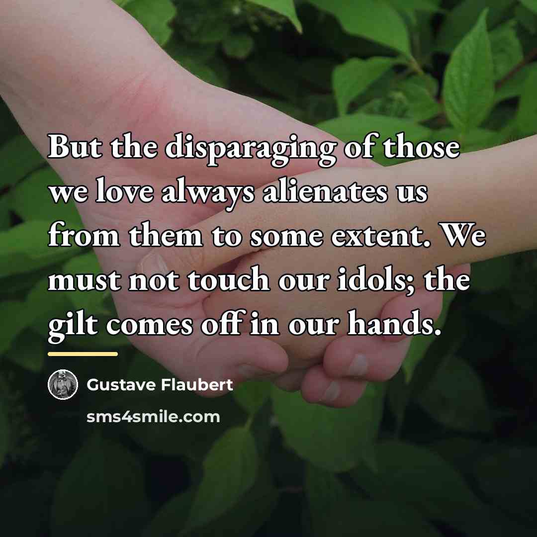 “But the disparaging of those we love always alienates us…” quote by Gustave Flaubert