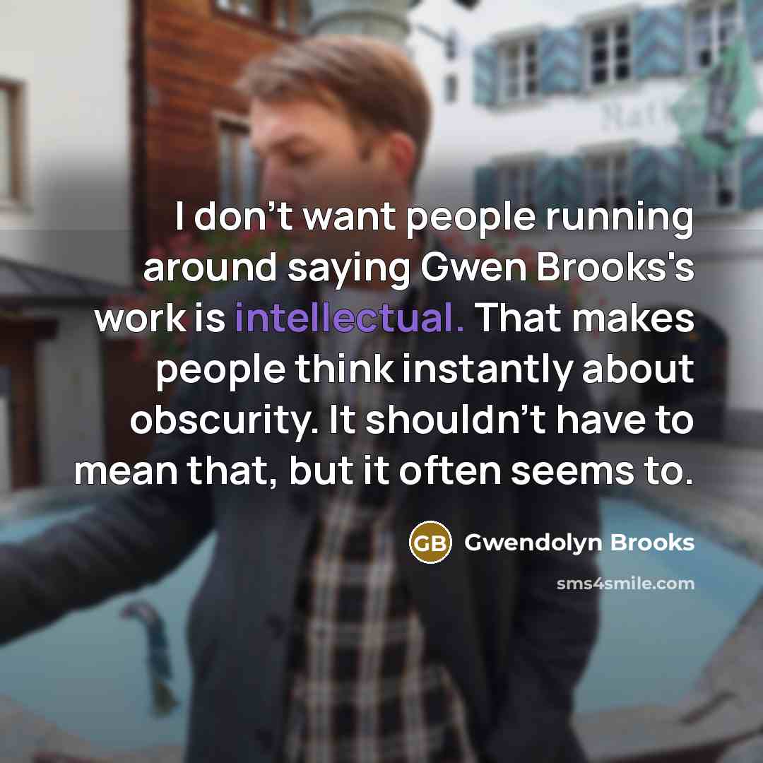 “I don't want people running around saying Gwen Brooks's work…” quote by Gwendolyn Brooks