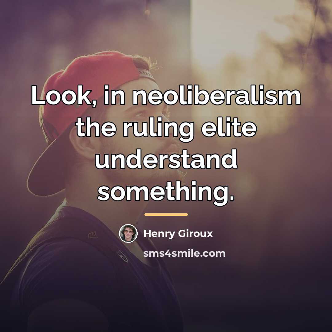 “Look, in neoliberalism the ruling elite understand something.…” quote by Henry Giroux