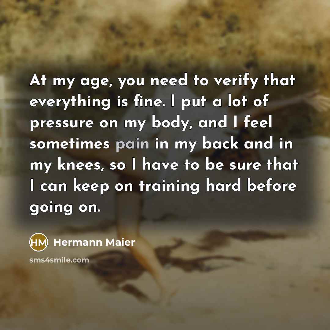 “At my age, you need to verify that everything is…” quote by Hermann Maier