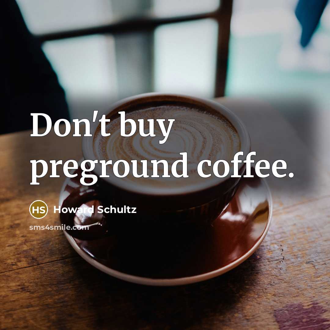 “Don't buy preground coffee.…” quote by Howard Schultz