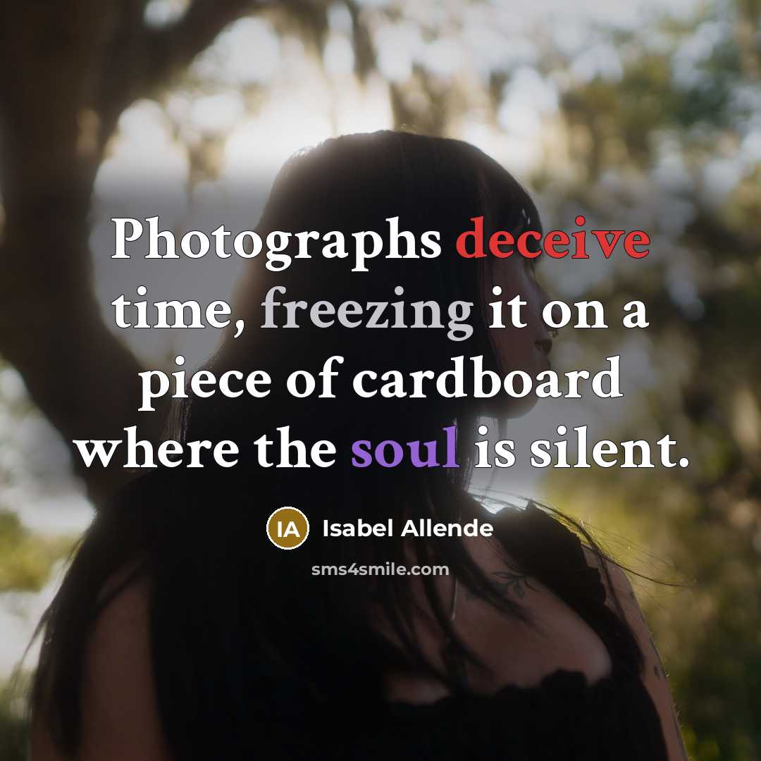 “Photographs deceive time, freezing it on a piece of cardboard…” quote by Isabel Allende