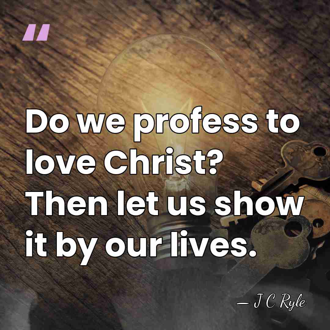 Do we profess to love Christ? Then let us show it by&hellip; - J C Ryle