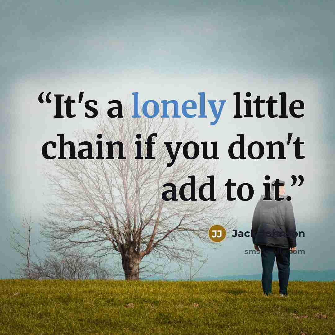 “It's a lonely little chain if you don't add to it.” quote by Jack Johnson