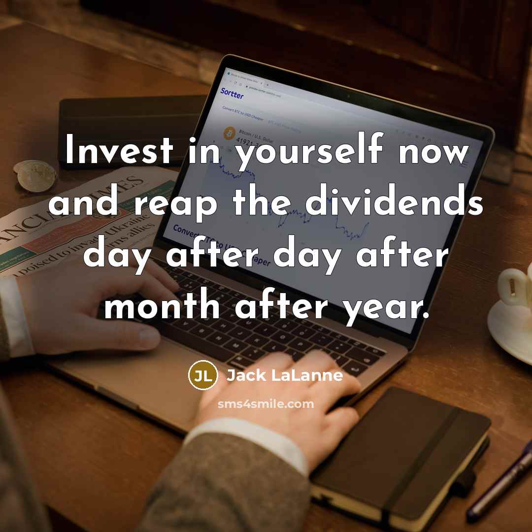 “Invest in yourself now and reap the dividends day after…” quote by Jack LaLanne