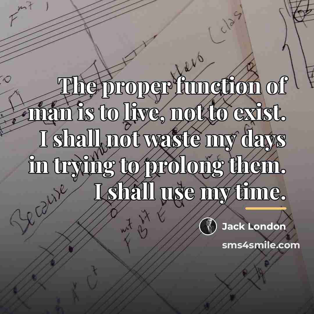 “The proper function of man is to live, not to…” quote by Jack London