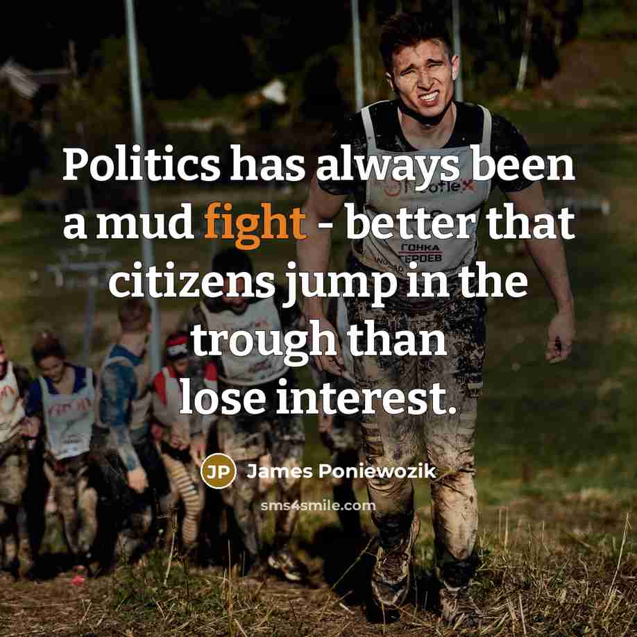“Politics has always been a mud fight - better that…” quote by James Poniewozik