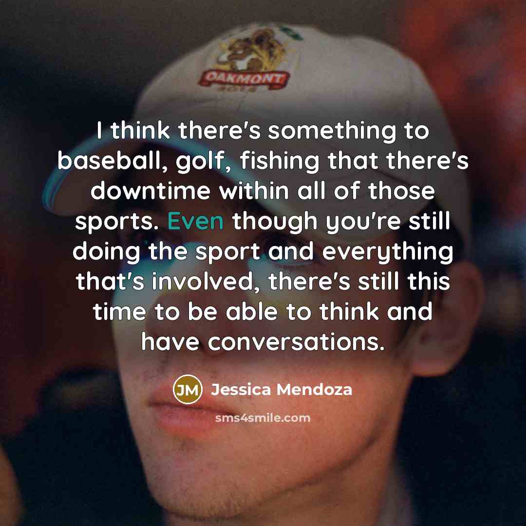 “I think there's something to baseball, golf, fishing that there's…” quote by Jessica Mendoza