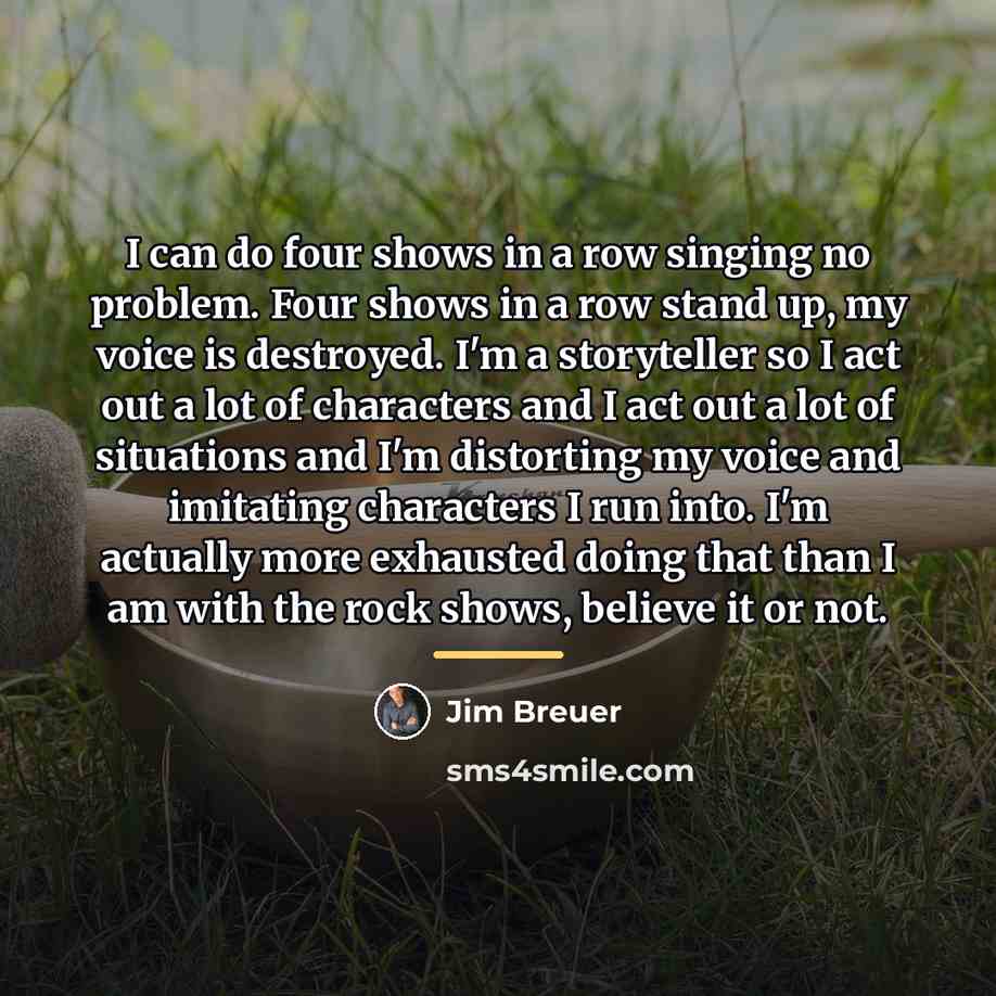 “I can do four shows in a row singing no…” quote by Jim Breuer