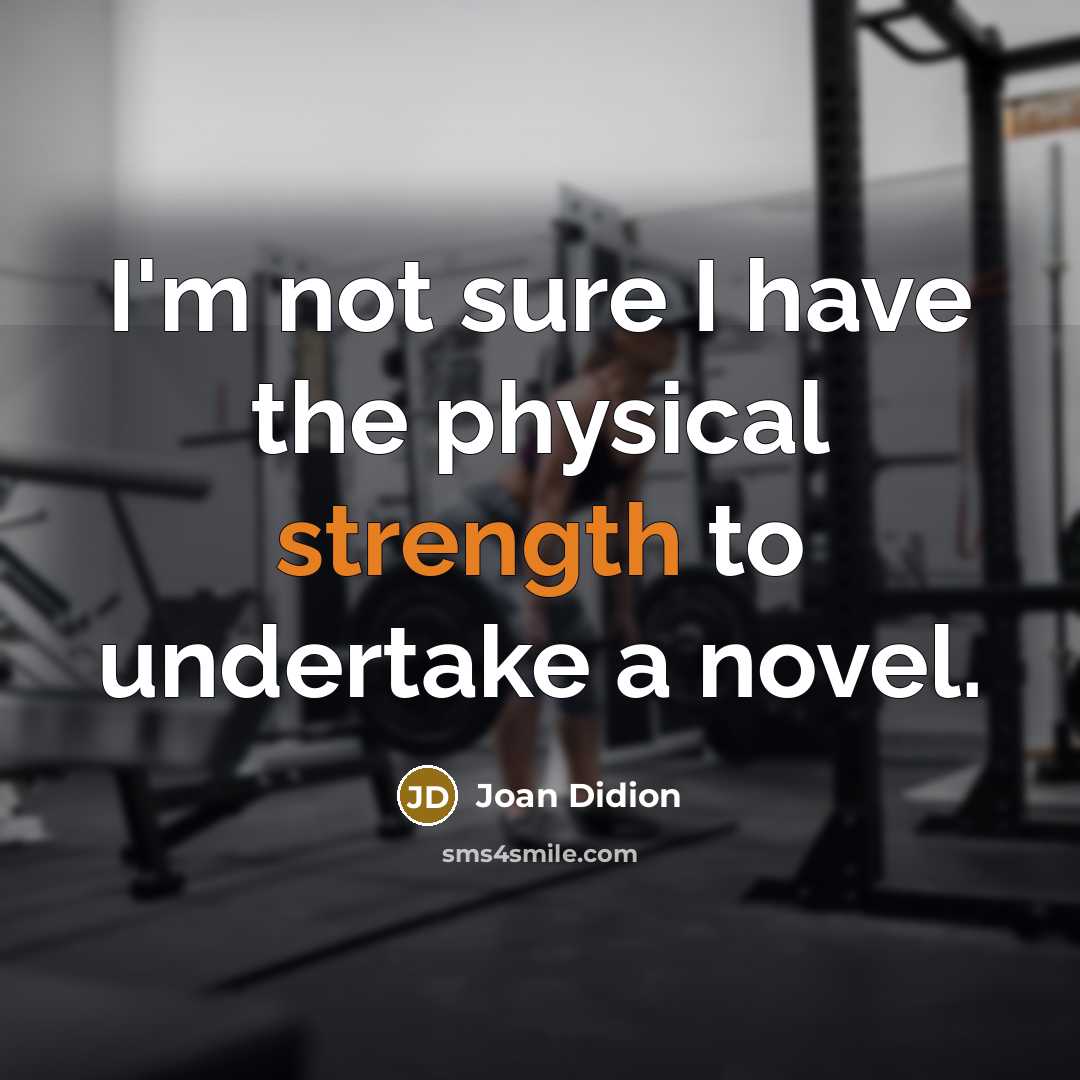 “I'm not sure I have the physical strength to undertake…” quote by Joan Didion