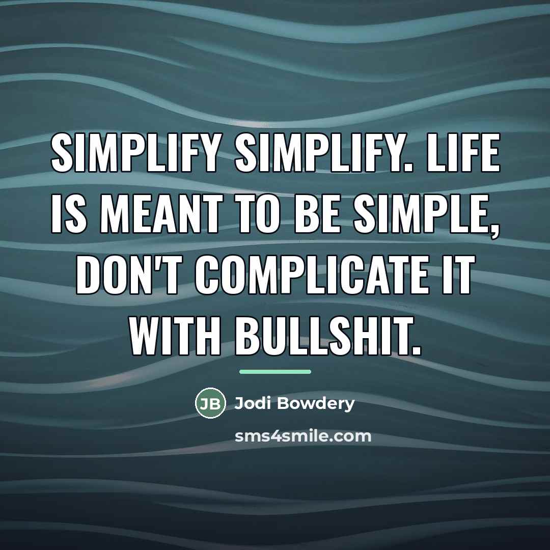 “Simplify simplify. Life is meant to be simple, Don't complicate…” quote by Jodi Bowdery