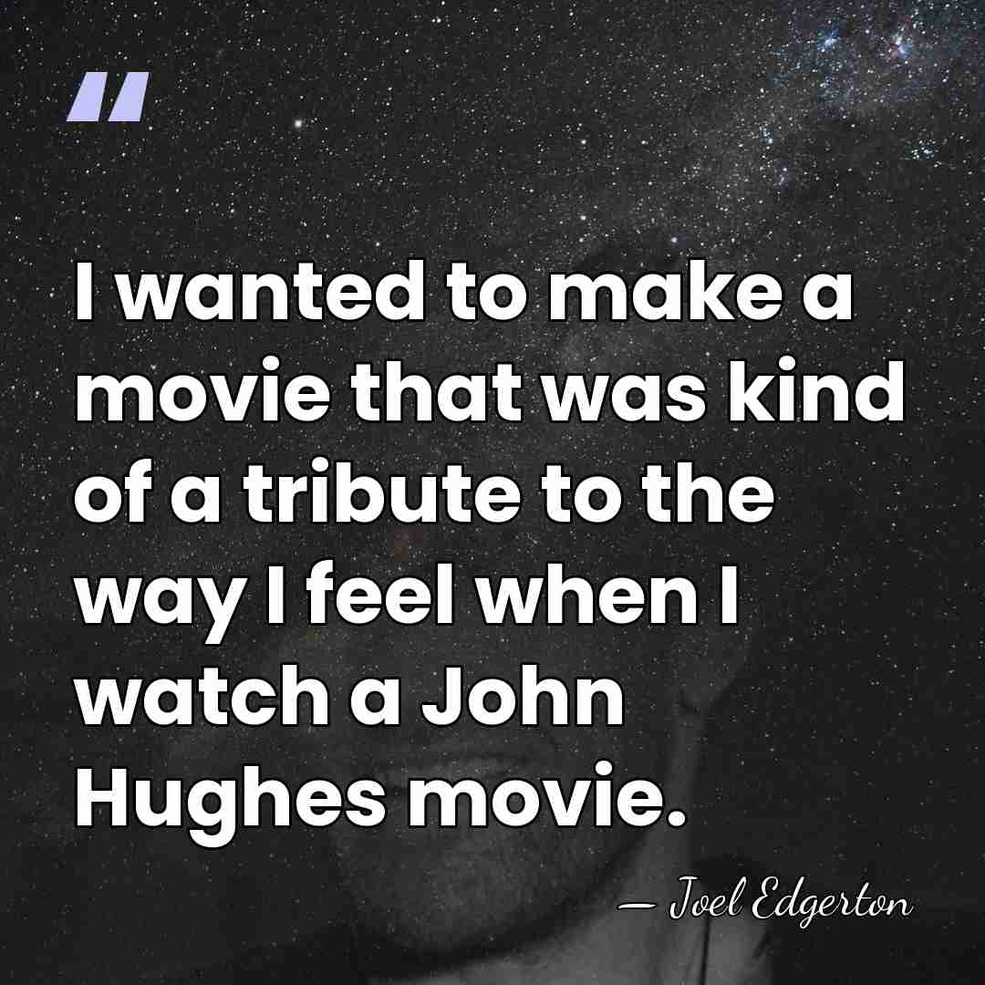 I wanted to make a movie that was kind of a tribute&hellip; - Joel Edgerton