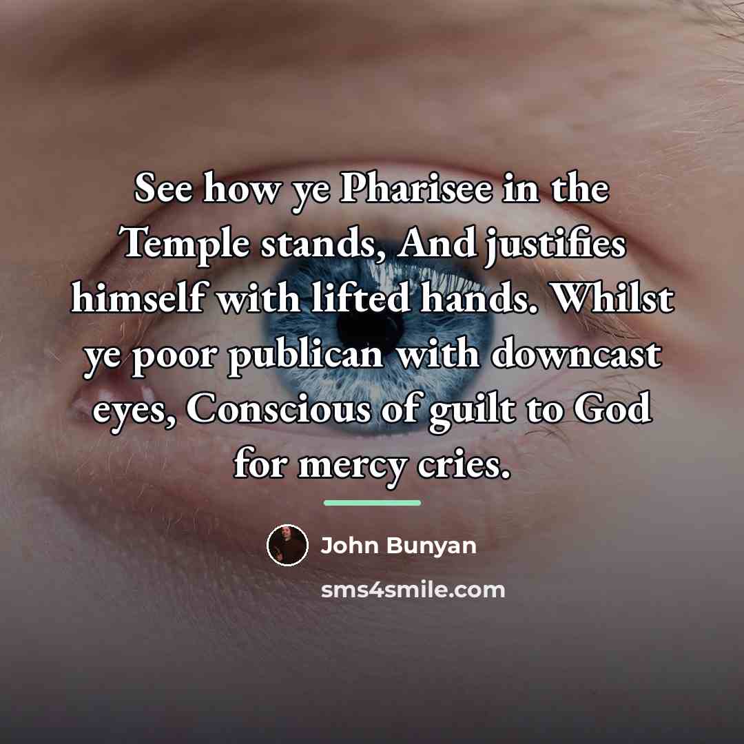 “See how ye Pharisee in the Temple stands, And justifies…” quote by John Bunyan