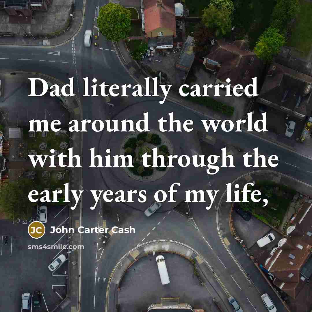 “Dad literally carried me around the world with him through…” quote by John Carter Cash
