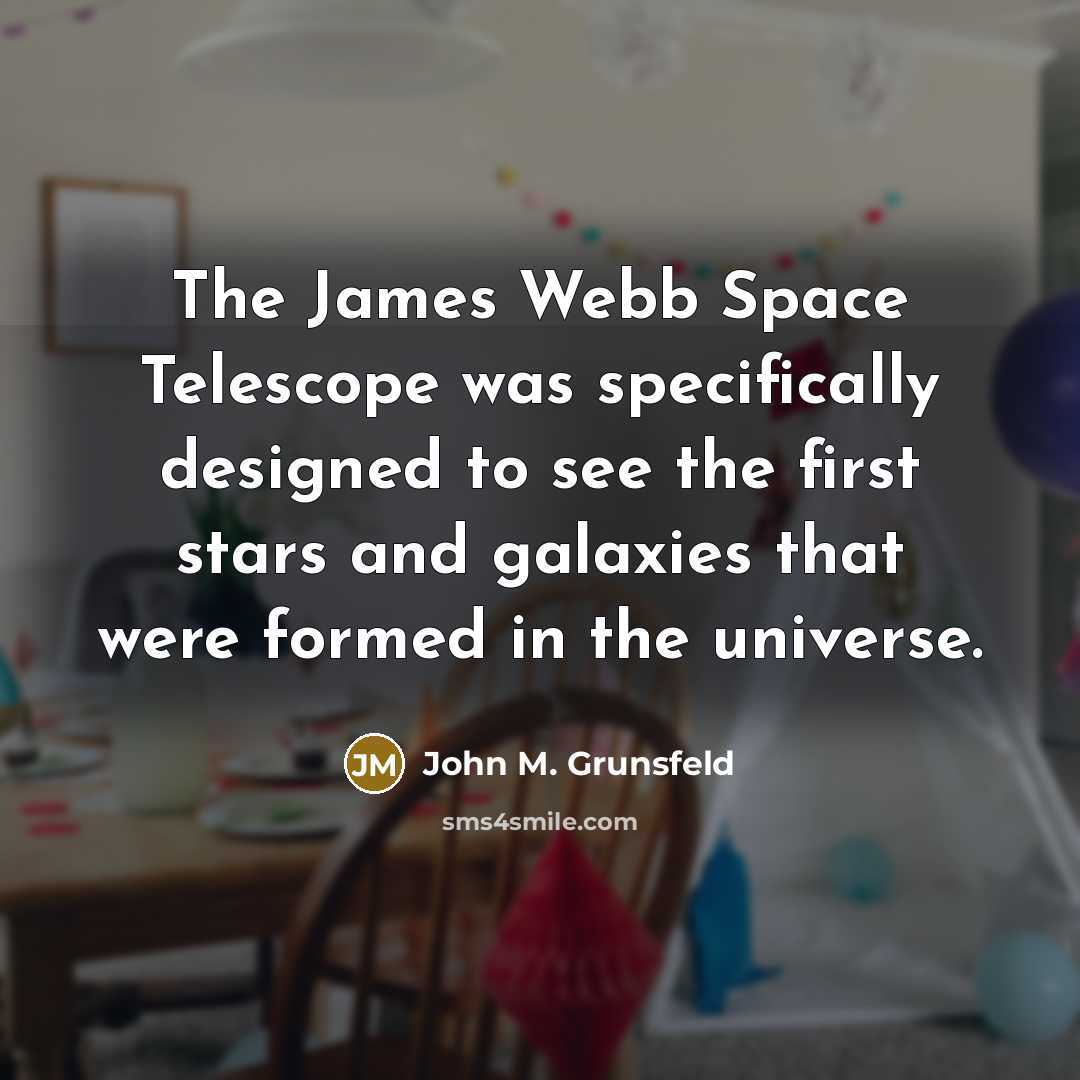“The James Webb Space Telescope was specifically designed to see…” quote by John M. Grunsfeld
