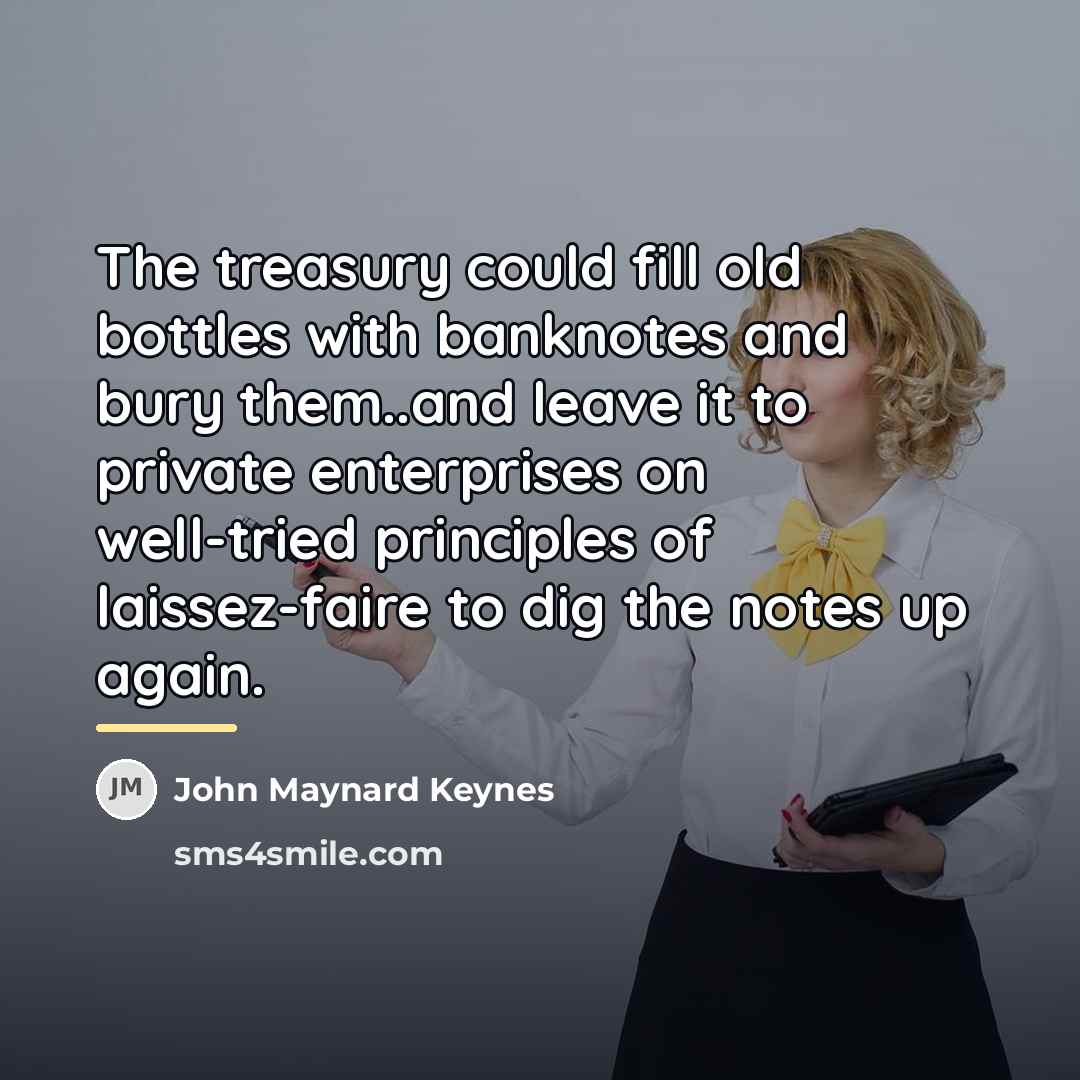 “The treasury could fill old bottles with banknotes and bury…” quote by John Maynard Keynes