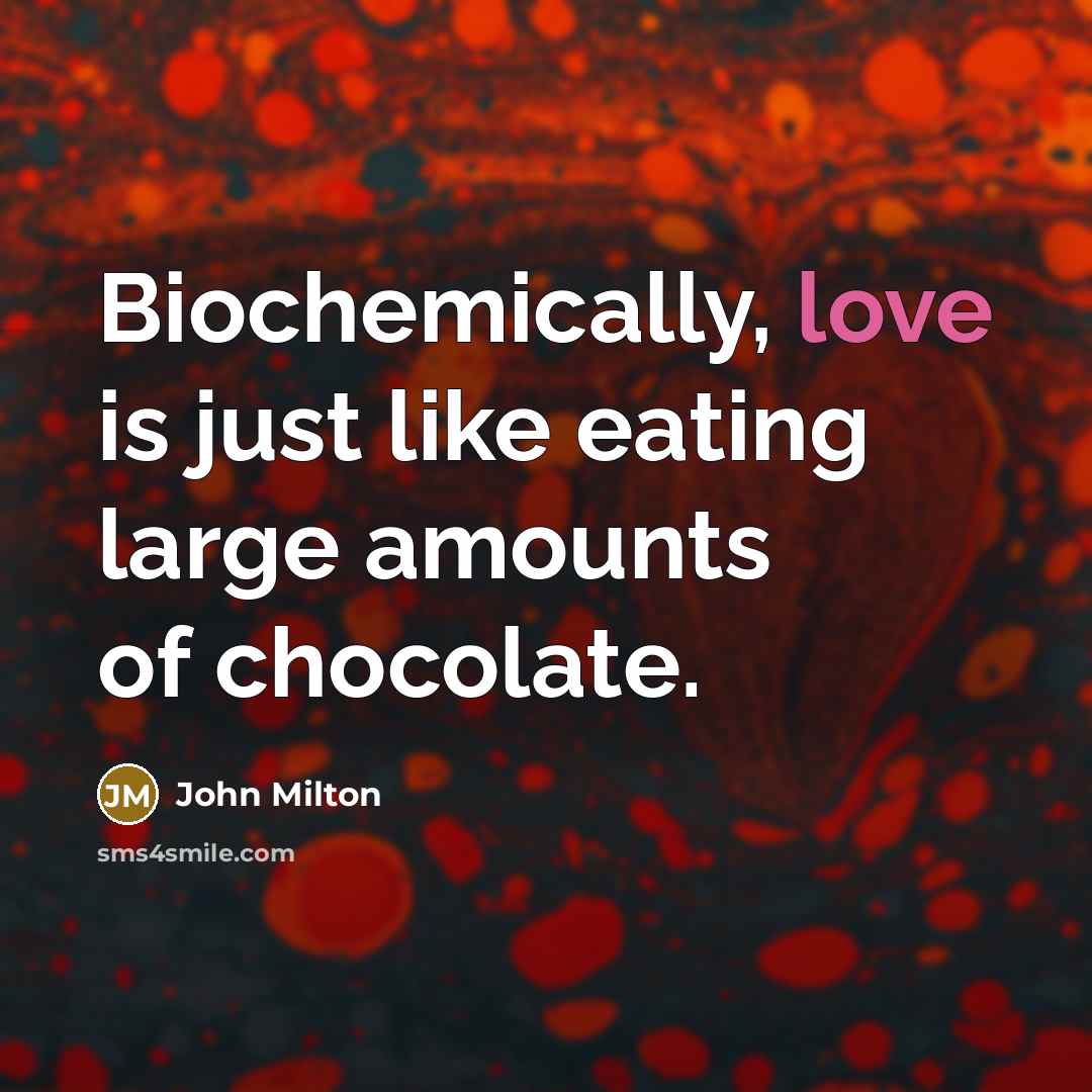 “Biochemically, love is just like eating large amounts of chocolate.…” quote by John Milton