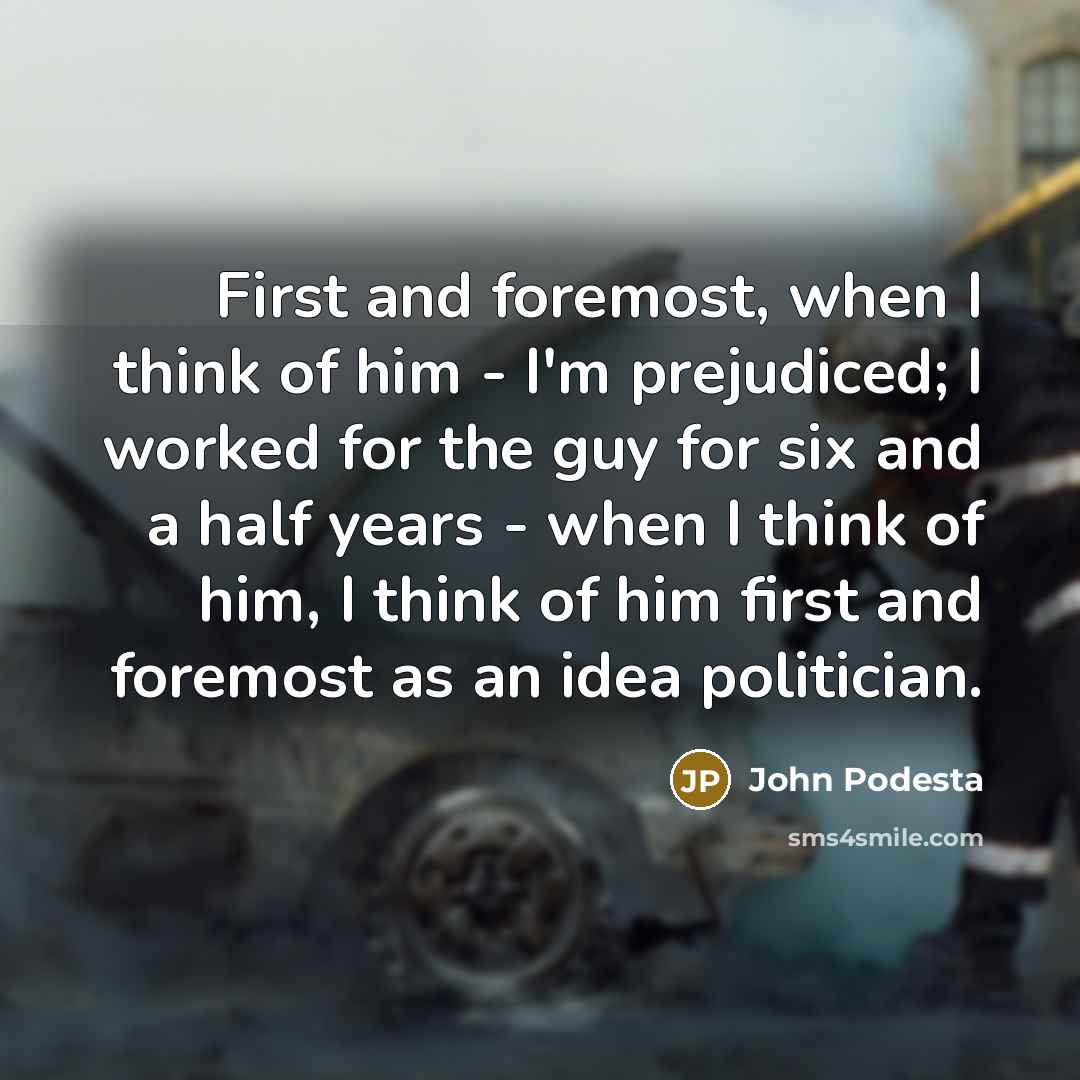 “First and foremost, when I think of him - I'm…” quote by John Podesta