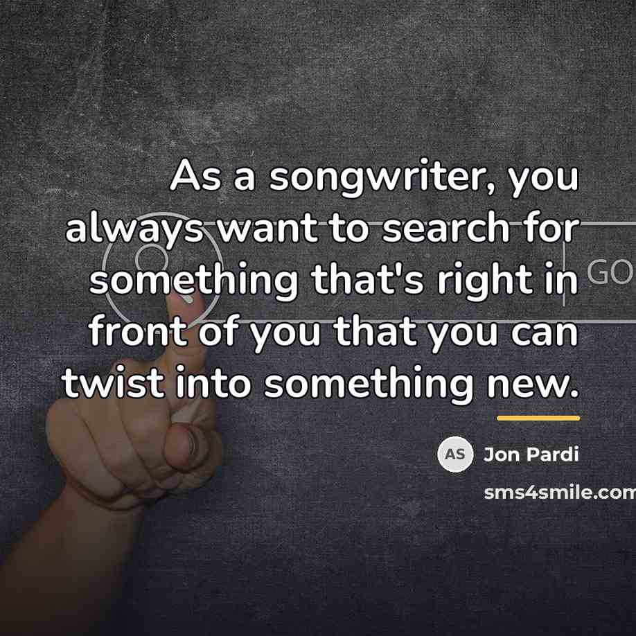 “As a songwriter, you always want to search for something…” quote by Jon Pardi