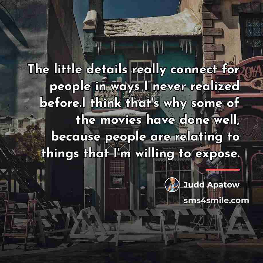 “The little details really connect for people in ways I…” quote by Judd Apatow