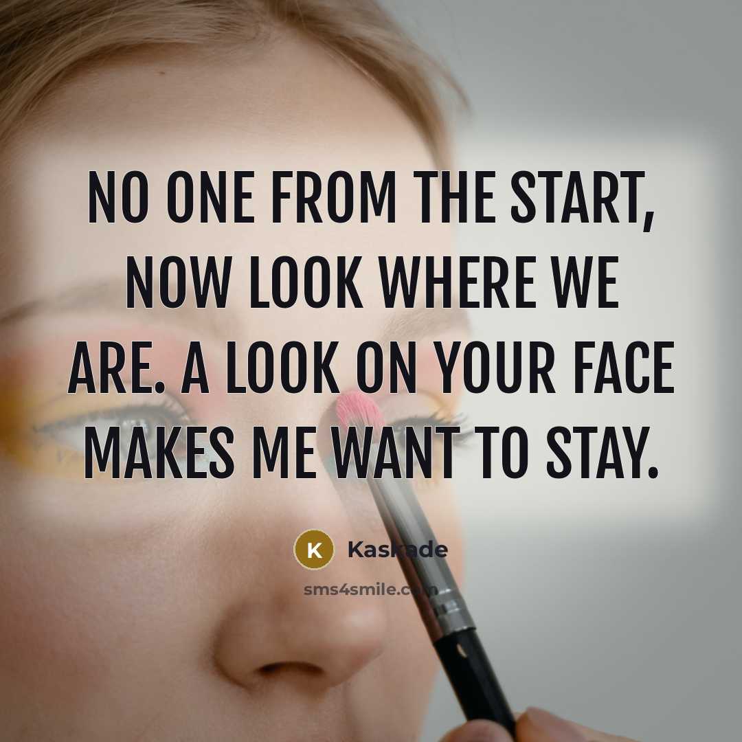 “No one from the start, now look where we are. A look on your face makes me want to stay.” quote by Kaskade