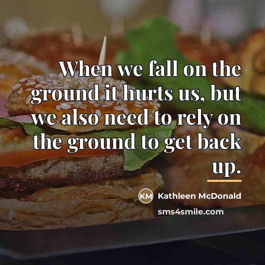“When we fall on the ground it hurts us, but…” quote by Kathleen McDonald