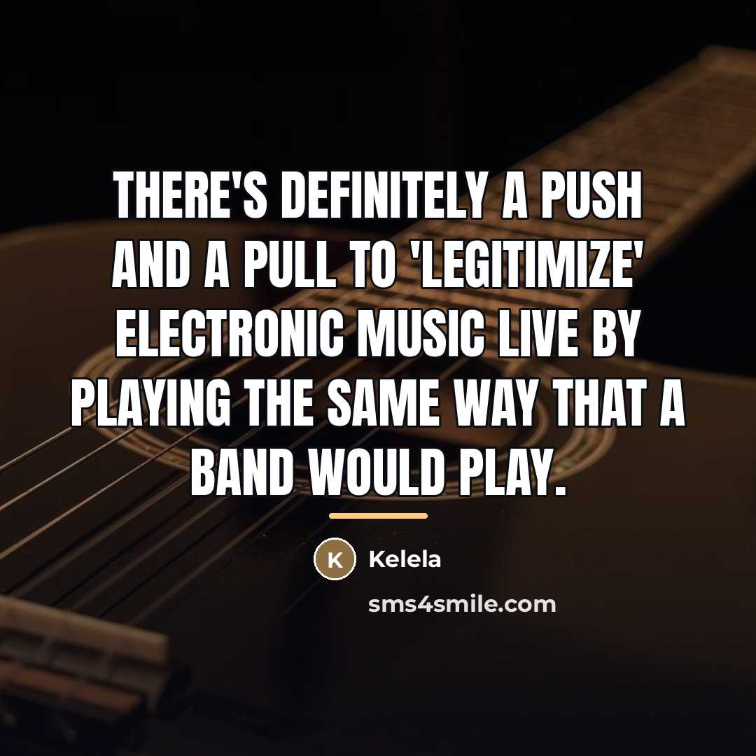 “There's definitely a push and a pull to 'legitimize' electronic…” quote by Kelela