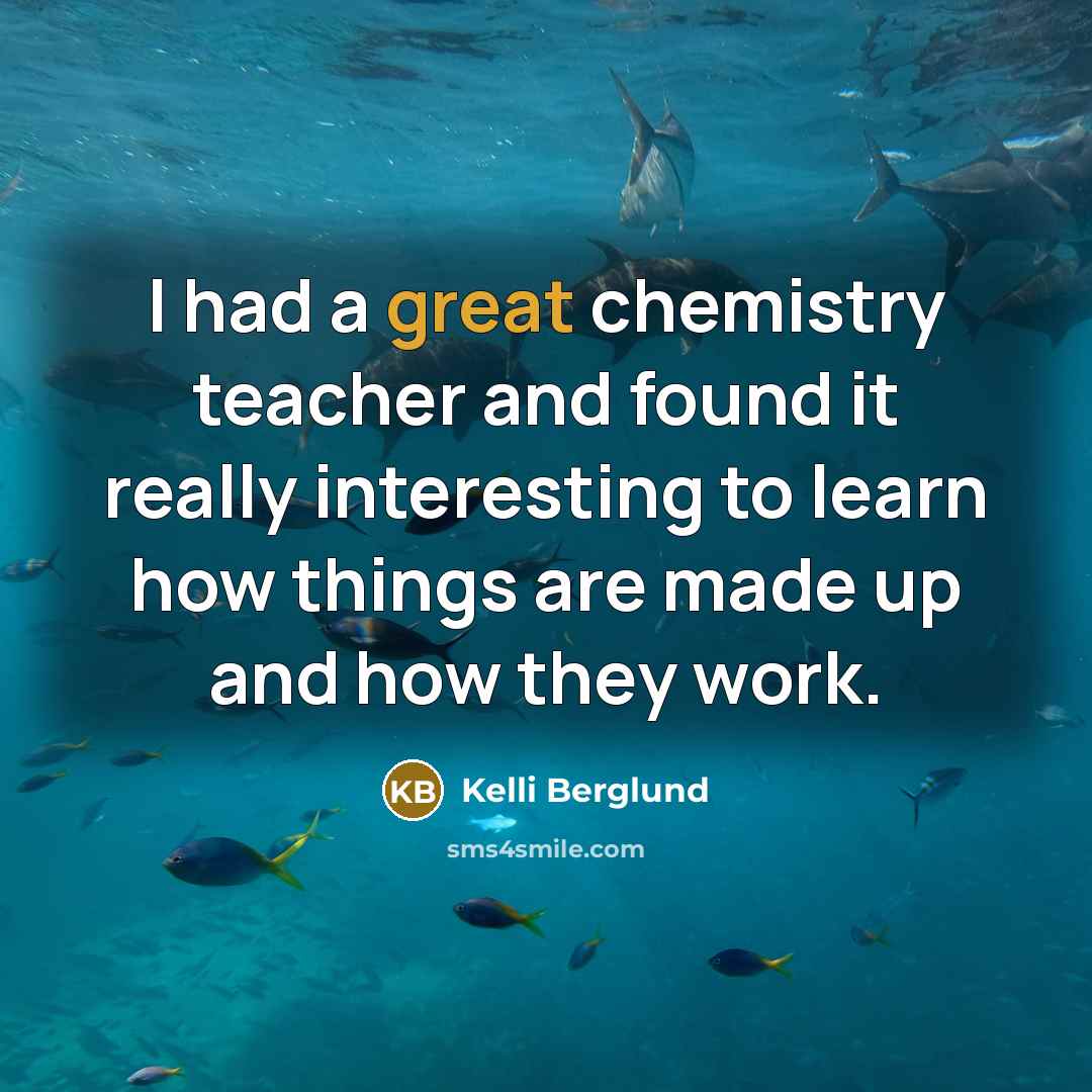 “I had a great chemistry teacher and found it really…” quote by Kelli Berglund