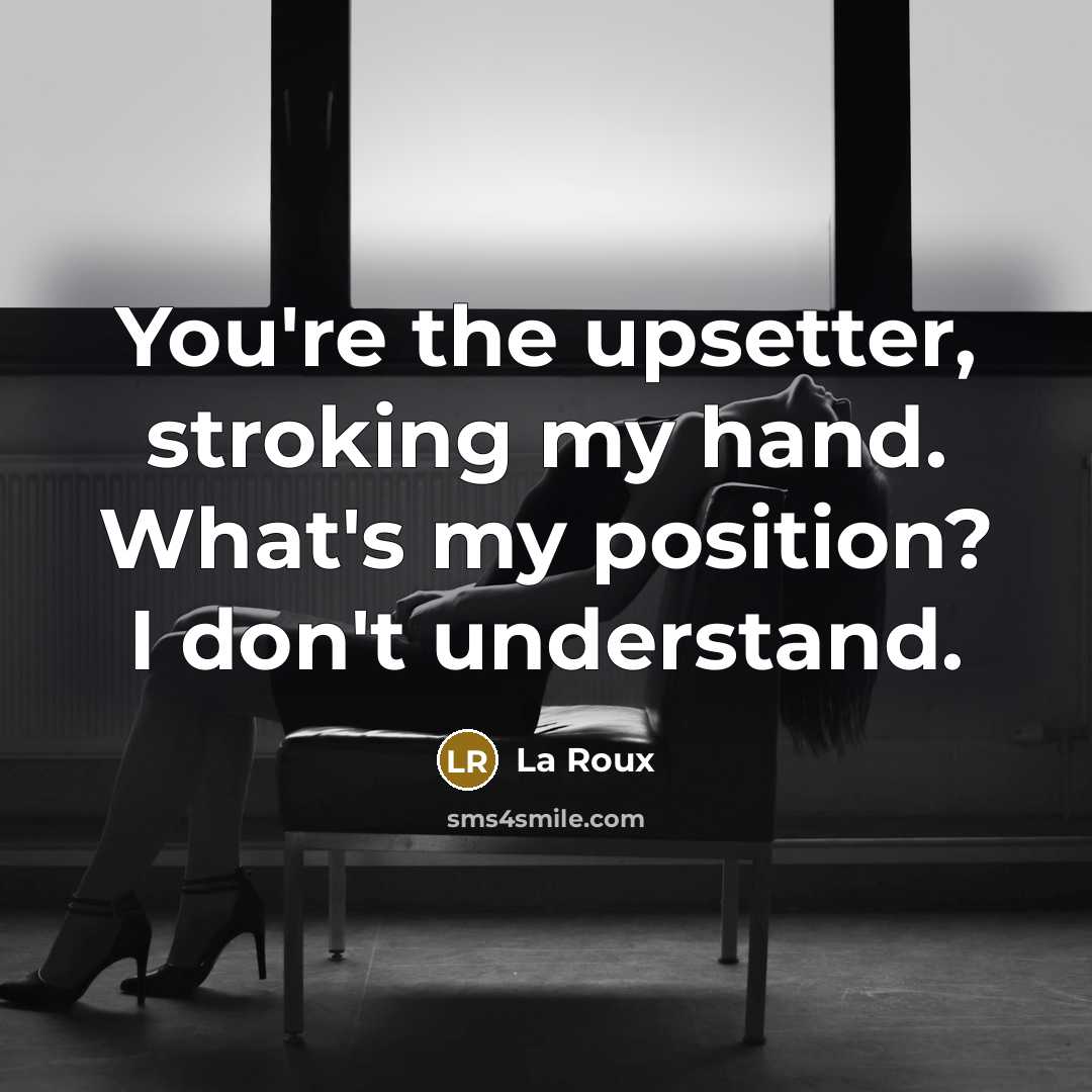 “You're the upsetter, stroking my hand. What's my position? I…” quote by La Roux