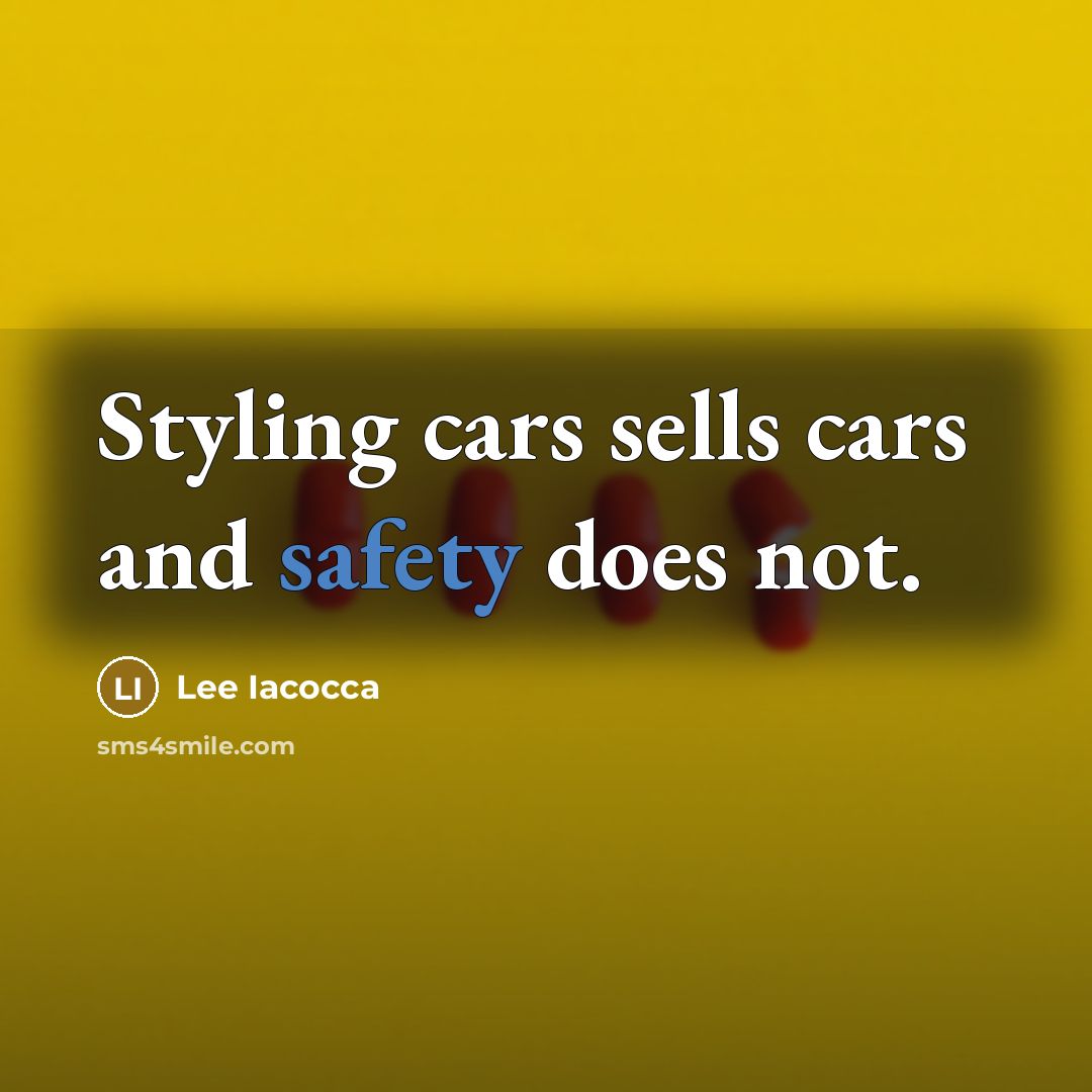 “Styling cars sells cars and safety does not.…” quote by Lee Iacocca