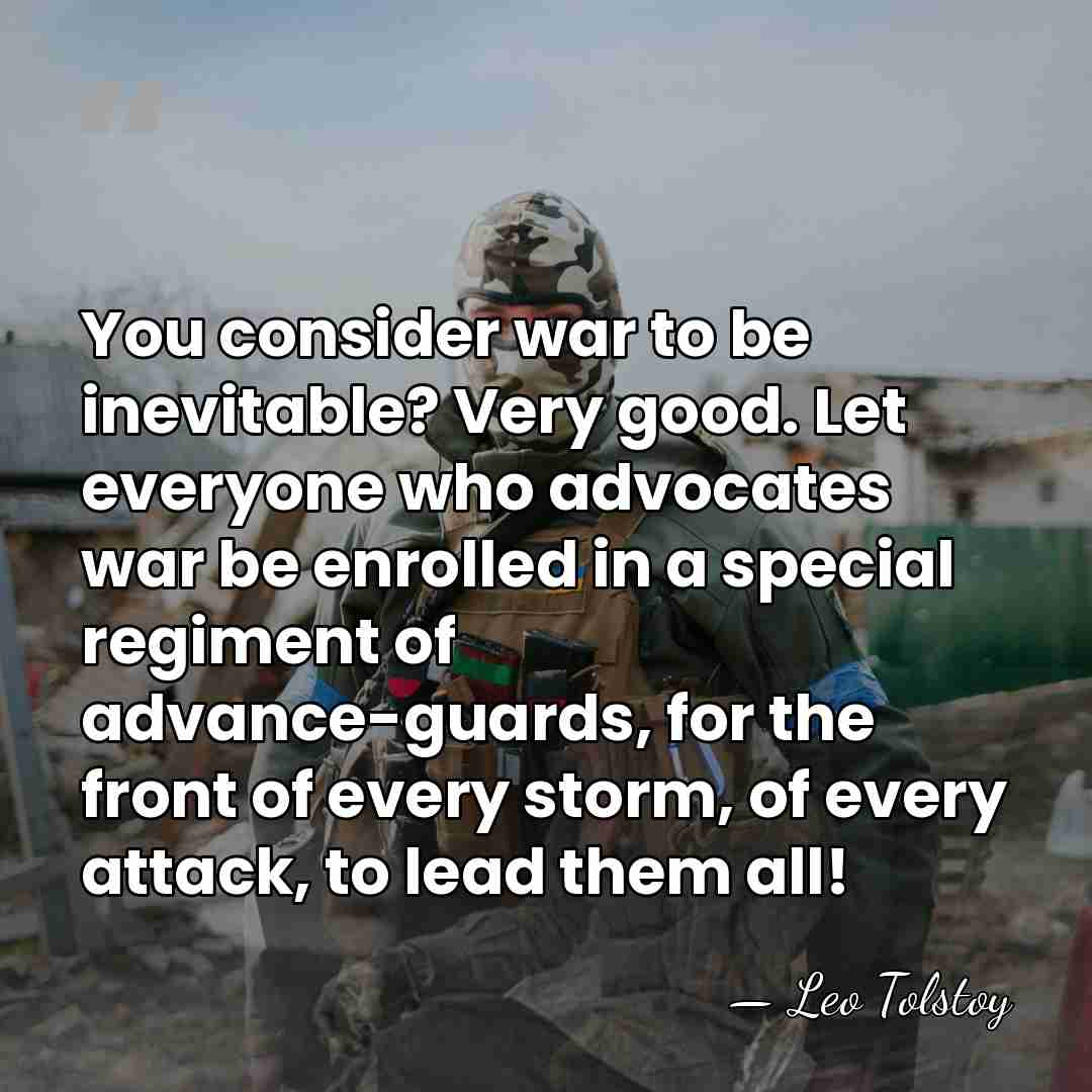 You consider war to be inevitable? Very good. Let everyone who advocates&hellip; - Leo Tolstoy