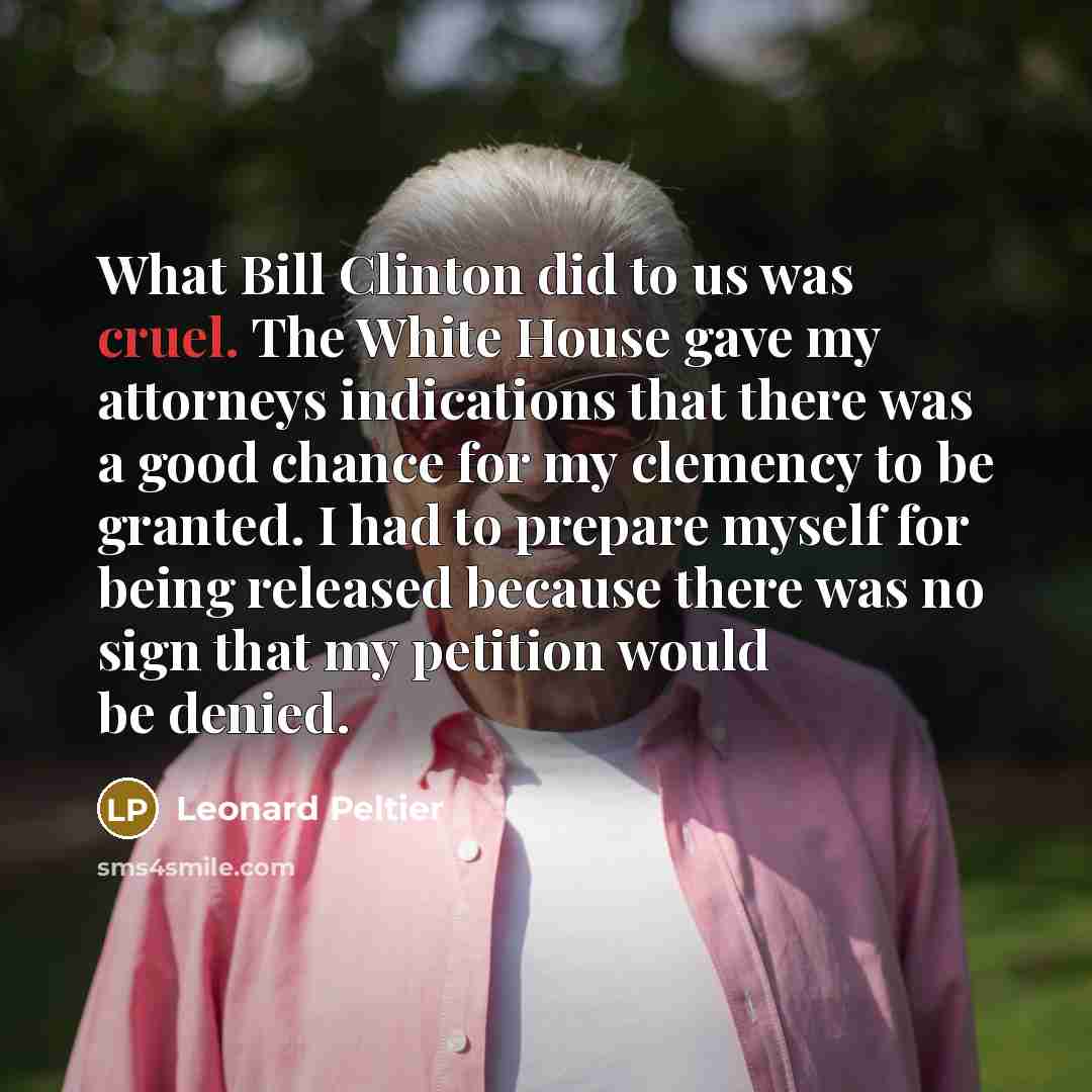 “What Bill Clinton did to us was cruel. The White…” quote by Leonard Peltier