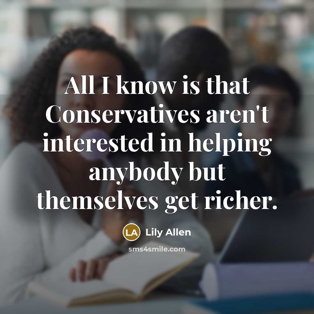 “All I know is that Conservatives aren't interested in helping…” quote by Lily Allen