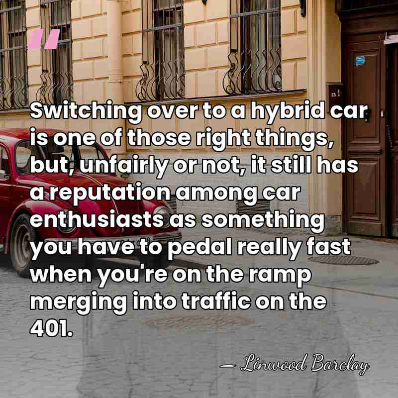 Switching over to a hybrid car is one of those right things,&hellip; - Linwood Barclay