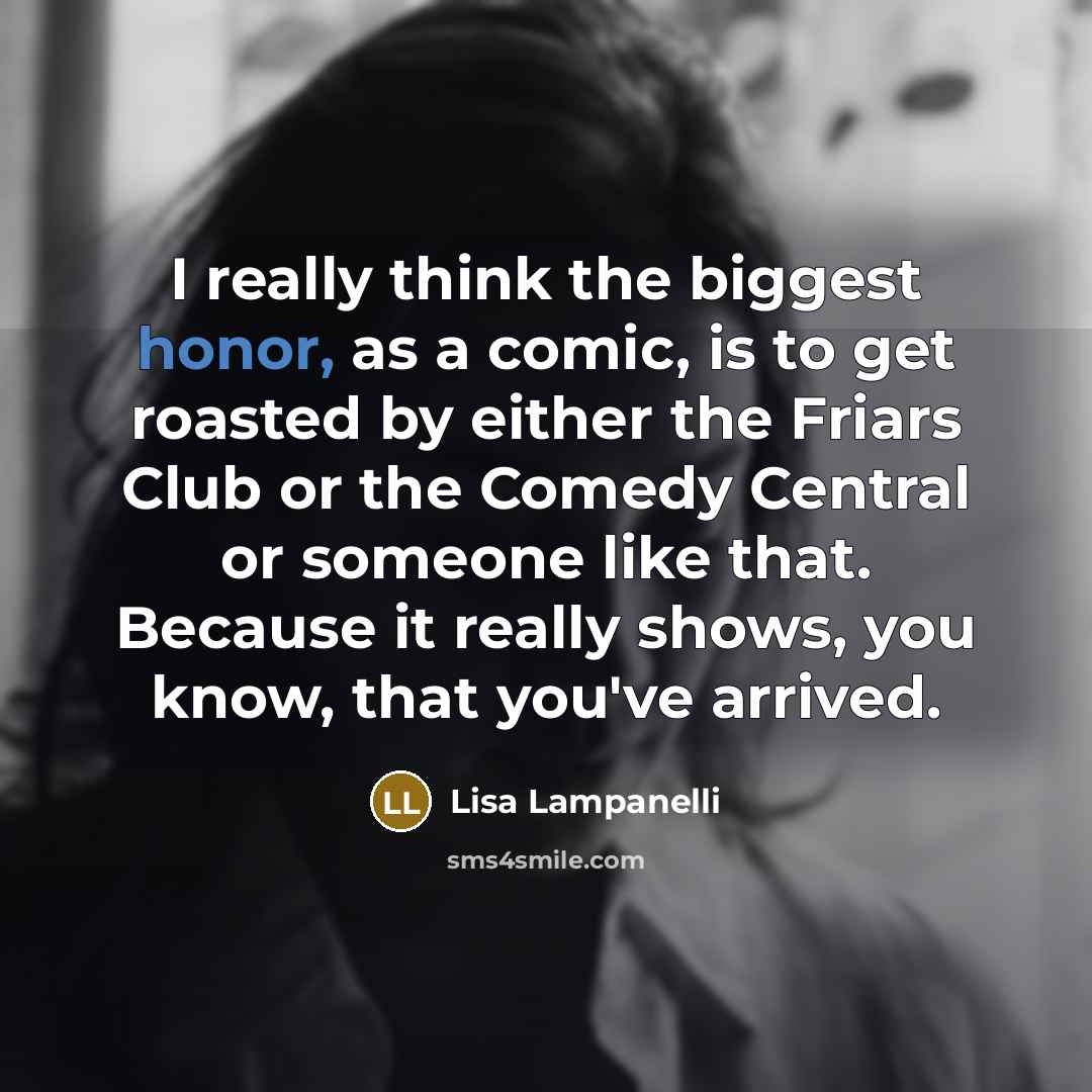“I really think the biggest honor, as a comic, is…” quote by Lisa Lampanelli