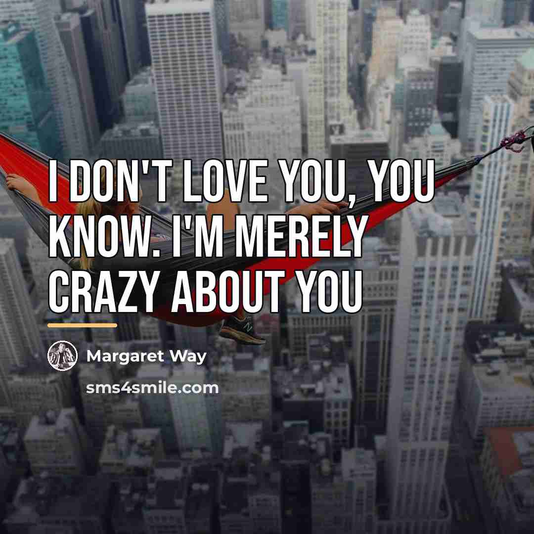 “I don't love you, you know. I'm merely crazy about…” quote by Margaret Way
