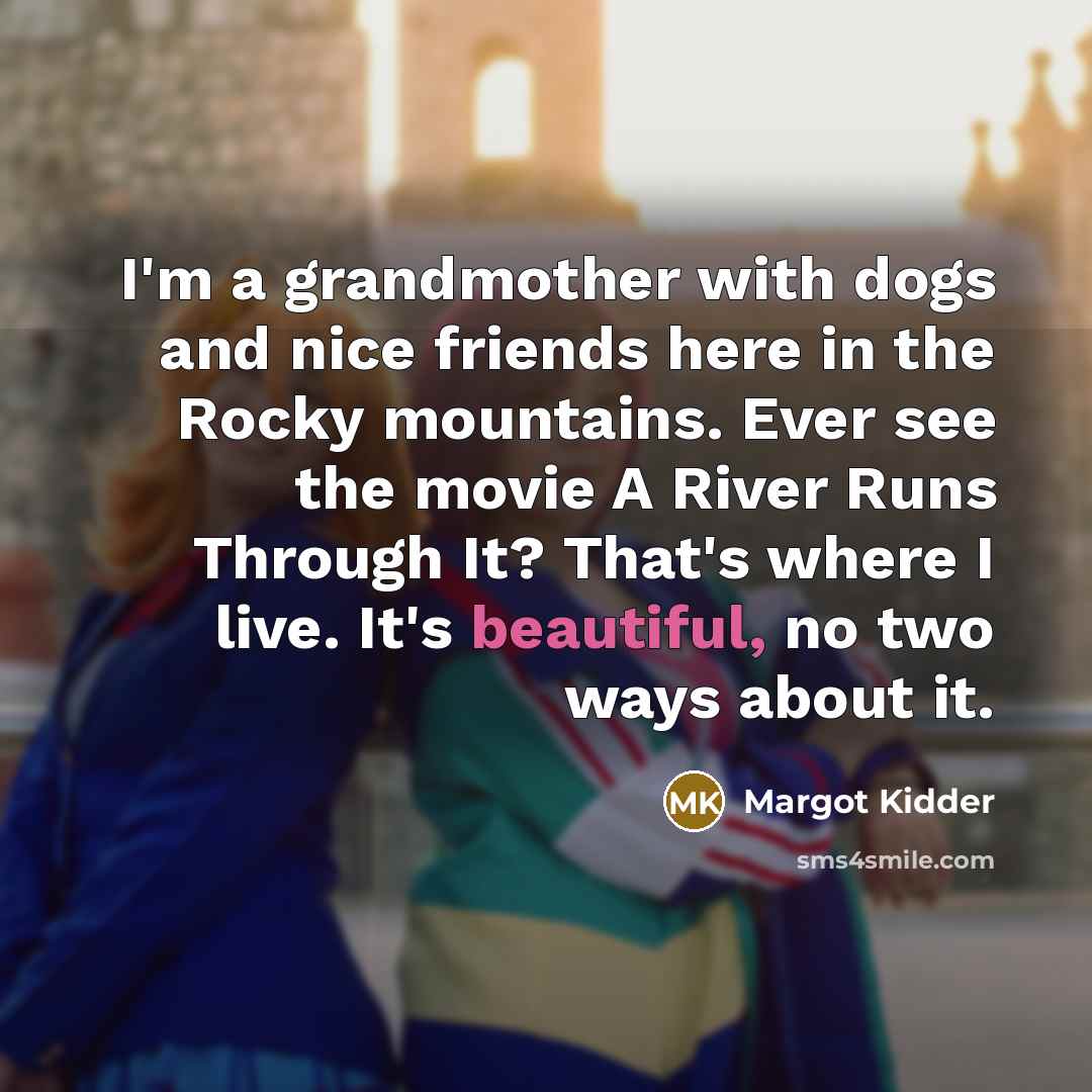 “I'm a grandmother with dogs and nice friends here in…” quote by Margot Kidder