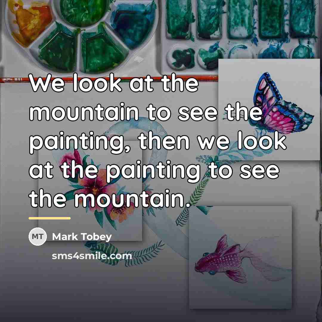 “We look at the mountain to see the painting, then…” quote by Mark Tobey