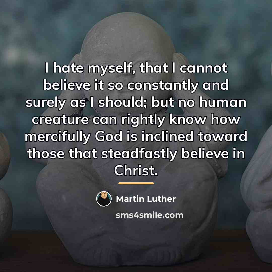 “I hate myself, that I cannot believe it so constantly…” quote by Martin Luther