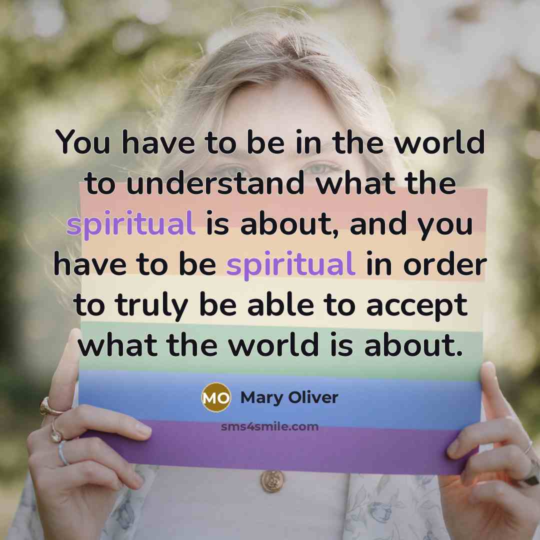 “You have to be in the world to understand what…” quote by Mary Oliver