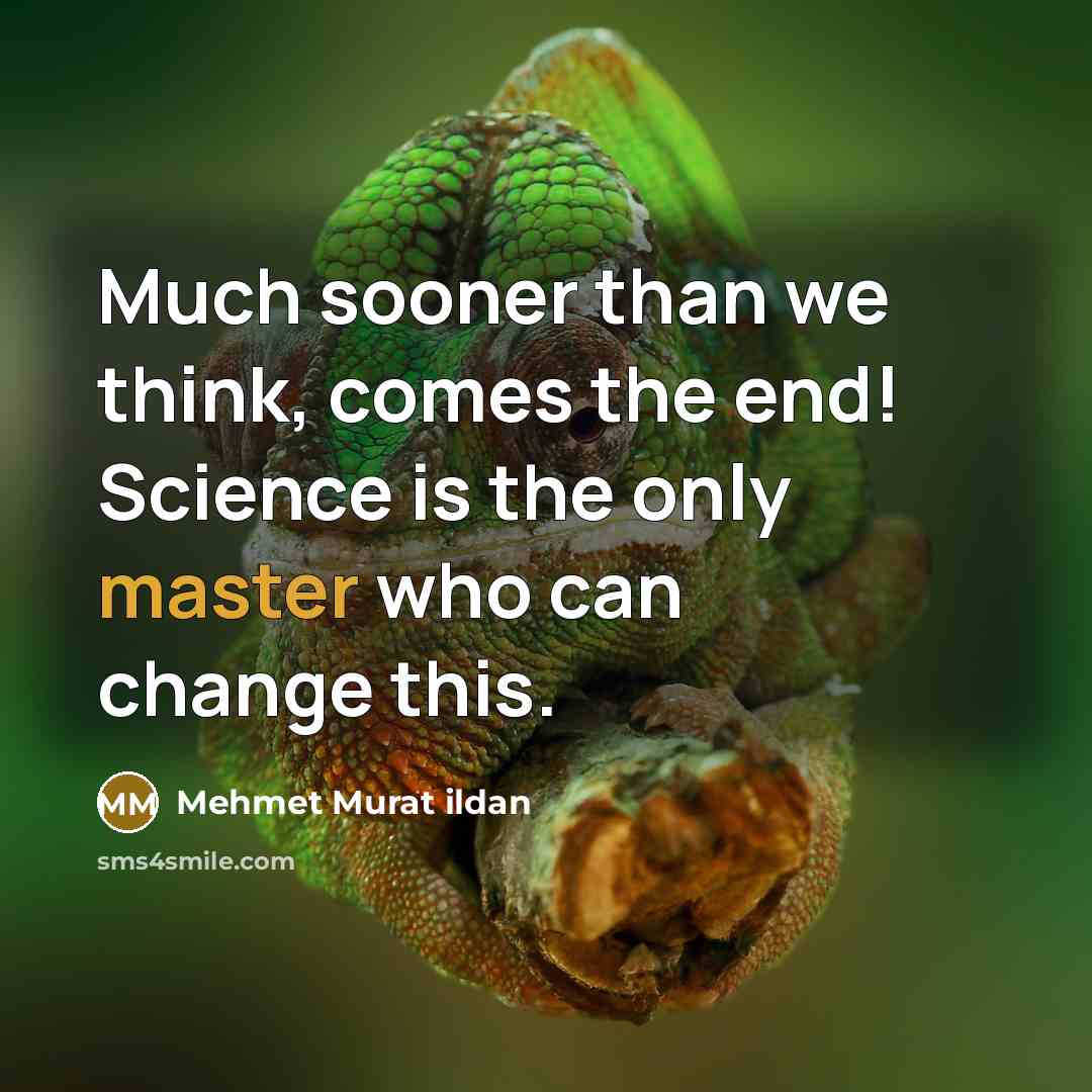 “Much sooner than we think, comes the end! Science is…” quote by Mehmet Murat Ildan