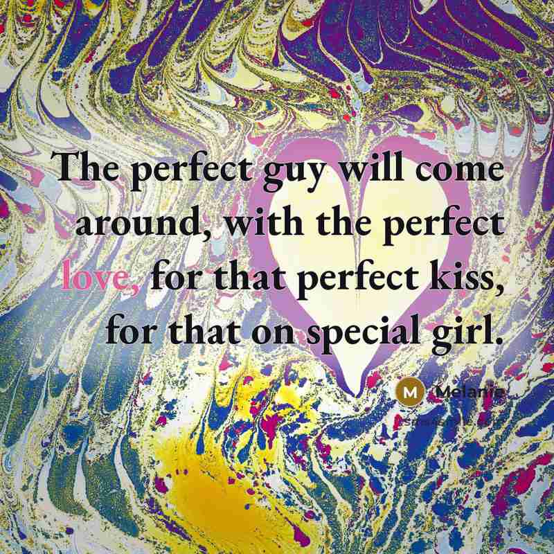 “The perfect guy will come around, with the perfect love,…” quote by Melanie